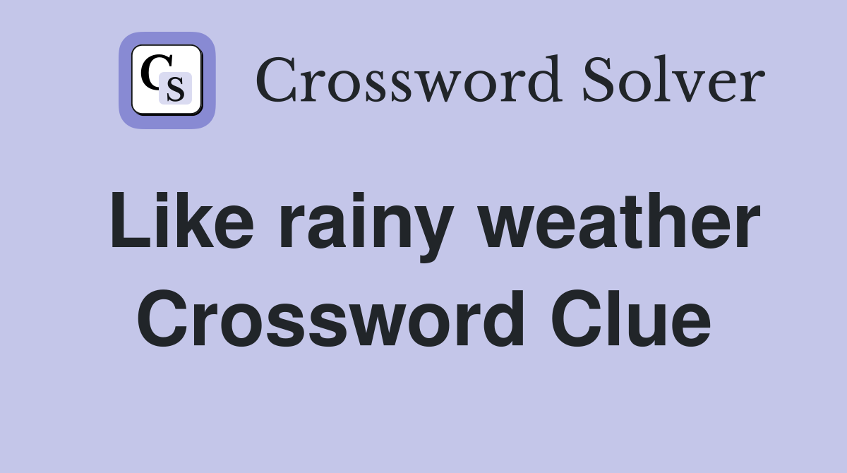 Like rainy weather Crossword Clue Answers Crossword Solver